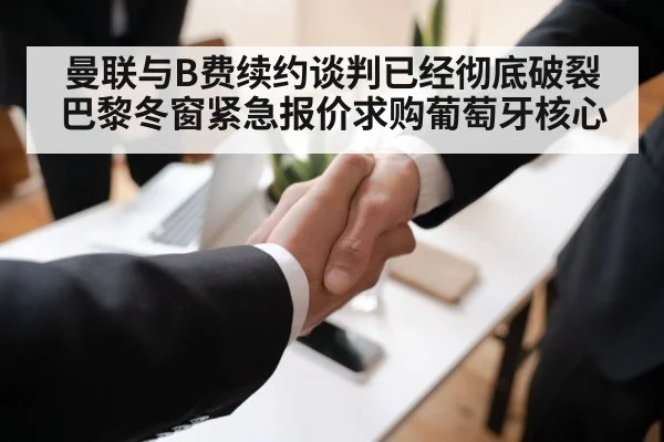 曼联与B费续约谈判已经彻底破裂巴黎冬窗紧急报价求购葡萄牙核心